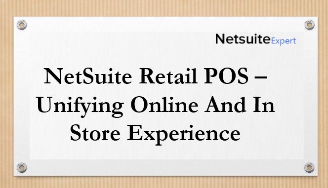 Netsuite Retail POS – Unifying Online And In Store Experience